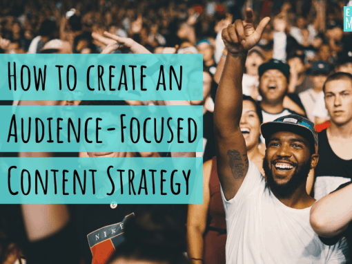 How to Create an Audience-Focused Content Strategy