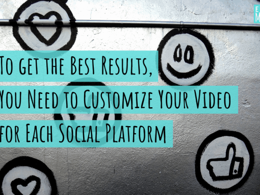 To Get the Best Results, You Need to Customize Your Video for Each Social Platform