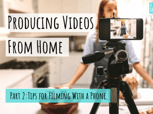 Producing Videos From Home, Part 2: Tips for Filming With a Phone